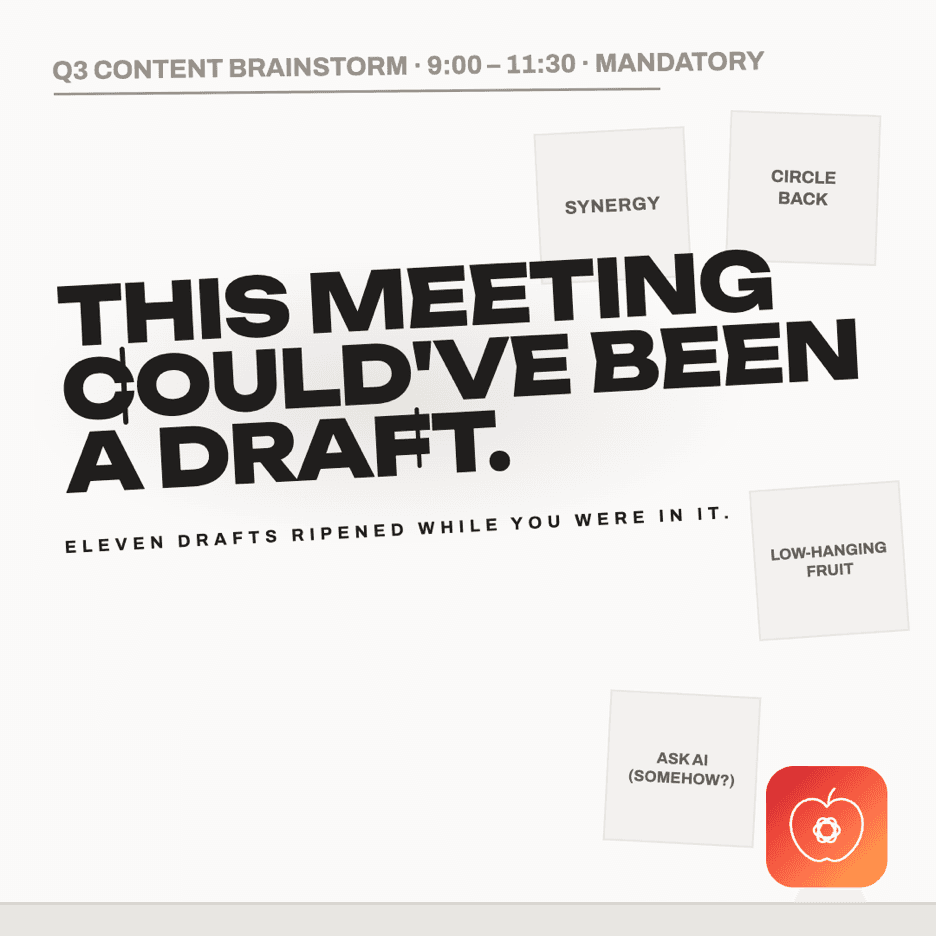 Campaign poster: a Q3 content brainstorm invite covered in sticky notes reading SYNERGY and CIRCLE BACK, stencilled over with the words THIS MEETING COULD'VE BEEN A DRAFT, and under them, ELEVEN DRAFTS RIPENED WHILE YOU WERE IN IT.